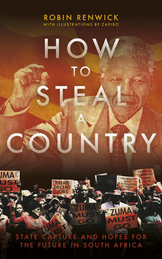 How To Steal A Country: State Capture and Hopes for the Future in South Africa by Robin Renwick