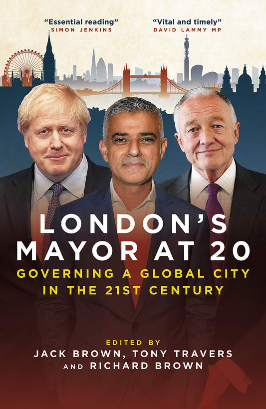 London's Mayor at 20: Governing a Global City in the 21st Century by Jack Brown