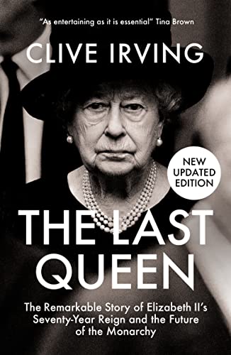 The Last Queen: The Remarkable Story of Elizabeth II's Seventy-Year Reign and the Future of the Monarchy by Clive Irving