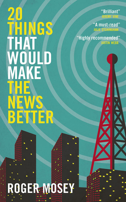 20 Things That Would Make the News Better by Mosey, Roger