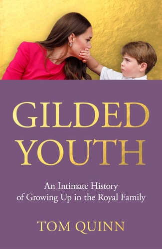 Gilded Youth: An Intimate History of Growing Up in the Royal Family by Tom Quinn