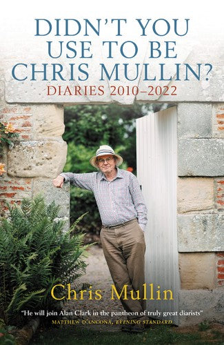 Didn't You Use to Be Chris Mullin? Diaries 2010-2022 by Tbc