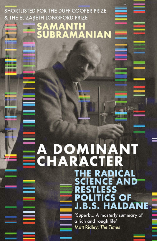 A Dominant Character: The Radical Science and Restless Politics of J.B.S. Haldane by Samanth Subramanian