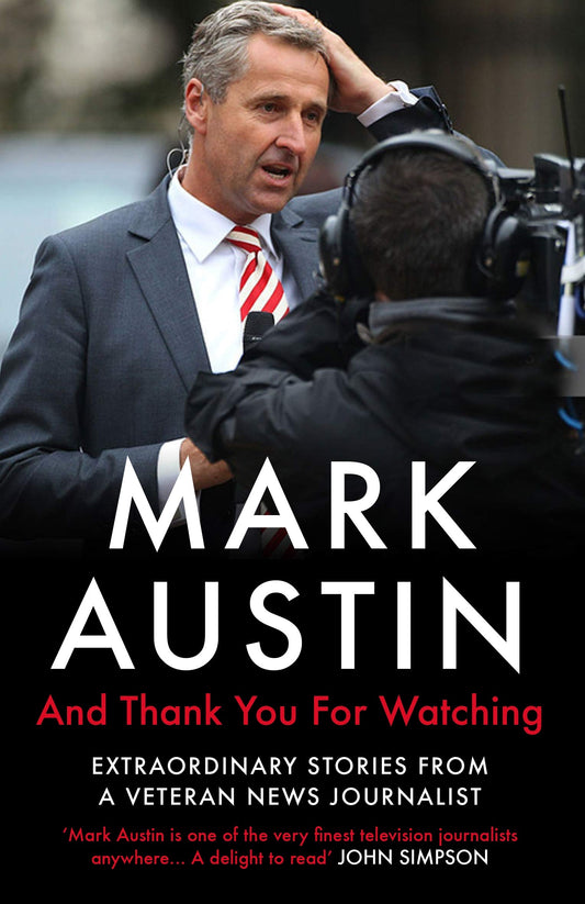And Thank You for Watching: Extraordinary Stories from a Veteran News Journalist by Mark Austin