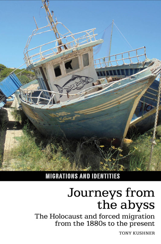 Journeys from the Abyss: The Holocaust and Forced Migration from the 1880s to the Present (Migrations and Identities LUP) by Tony Kushner