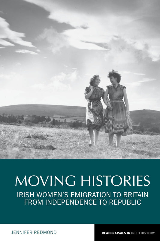 Moving Histories: Irish Women's Emigration to Britain from Independence to Republic (Reappraisals in Irish History LUP) by Jennifer Redmond