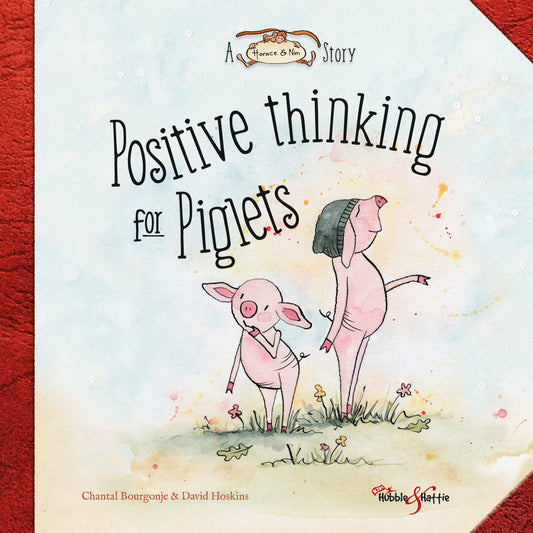 Positive Thinking for Piglets: A Horace & Nim Story by Chantal Bourgonje, David Hoskins