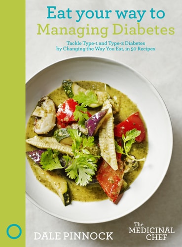 Eat Your Way to Managing Diabetes: Tackle Type-1 and Type-2 Diabetes by Changing the Way You Eat, in 50 Recipes (The Medicinal Chef) by Dale Pinnock