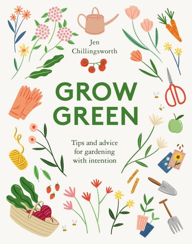 Grow Green: Tips and Advice for Gardening with Intention by Jen Chillingsworth