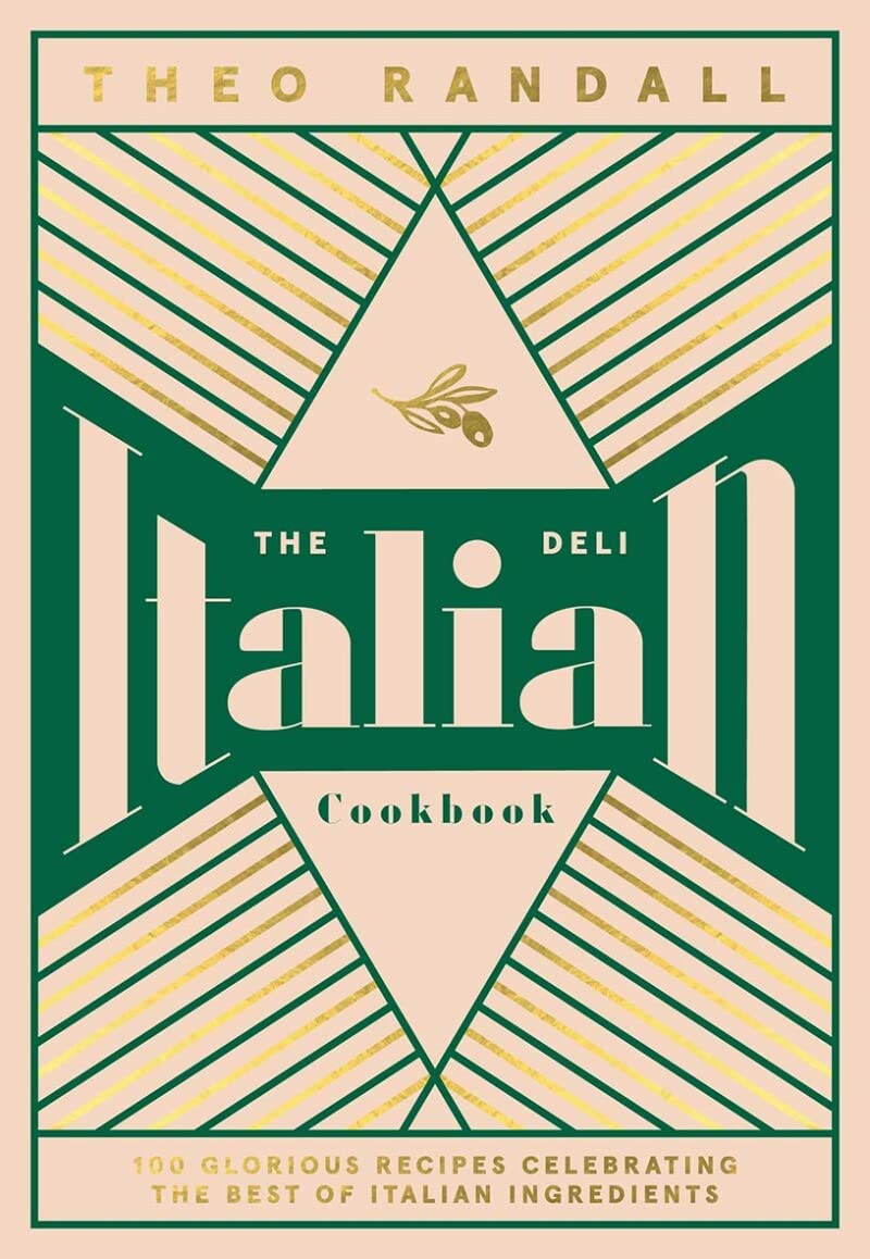 The Italian Deli Cookbook: 100 Glorious Recipes Celebrating the Best of Italian Ingredients by Theo Randall