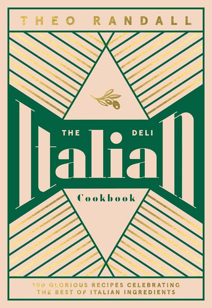 The Italian Deli Cookbook: 100 Glorious Recipes Celebrating the Best of Italian Ingredients by Theo Randall