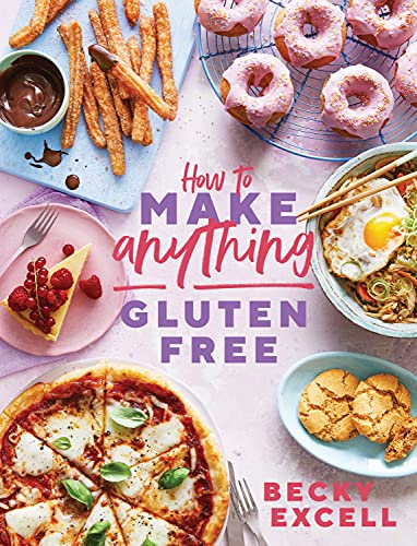 How to Make Anything Gluten-Free: Over 100 recipes for everything from home comforts to fakeaways, cakes to dessert, brunch to bread! by Becky Excell