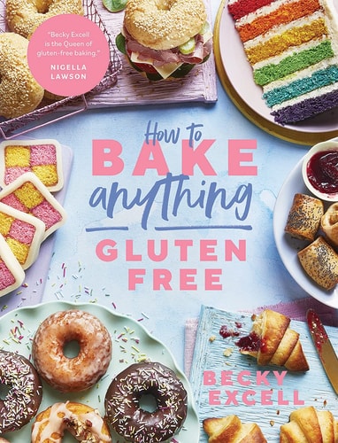 How to Bake Anything Gluten Free (From Sunday Times Bestselling Author): Over 100 Recipes for Everything from Cakes to Cookies, Doughnuts to Desserts, Bread to Festive Bakes by Becky Excell
