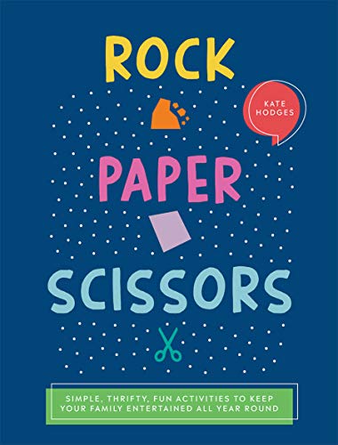 Rock, Paper, Scissors: Simple, Thrifty, Fun Activities to Keep Your Family Entertained All Year Round by Kate Hodges