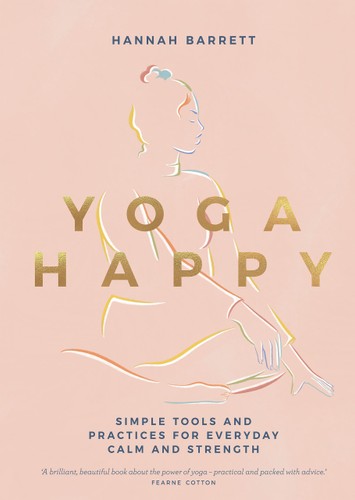 Yoga Happy: Simple Tools and Practices for Everyday Calm & Strength by Hannah Barrett