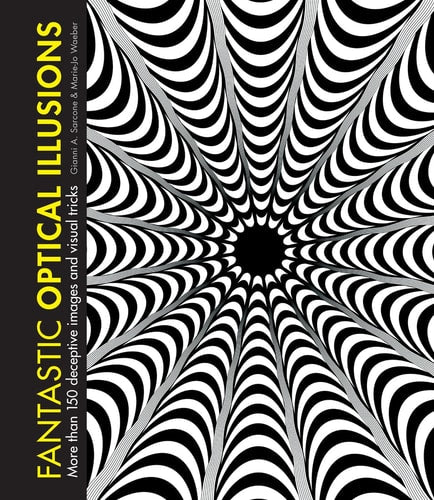 Fantastic Optical Illusions: More Than 150 Deceptive Images and Visual Tricks by Gianni A. Sarcone, Marie-Jo Waeber