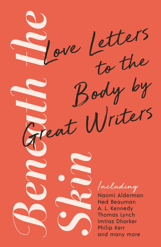Beneath the Skin: Great Writers on the Body (Wellcome Collection) by Ned Beauman, Naomi Alderman, Thomas Lynch, Philip Kerr, Various, A. L. Kennedy, Chibundu Onuzo