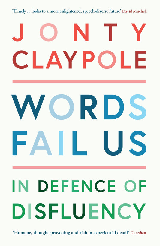 Words Fail Us: In Defence of Disfluency by Jonty Claypole