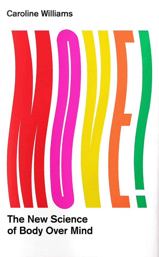 Move!: The New Science of Body Over Mind by Caroline Williams