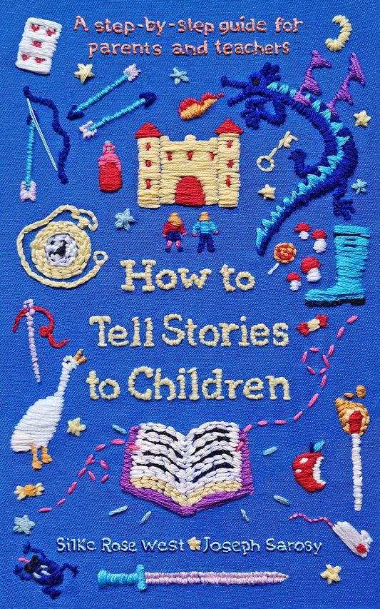 How to Tell Stories to Children: A step-by-step guide for parents and teachers by Silke Rose West, Joseph Sarosy