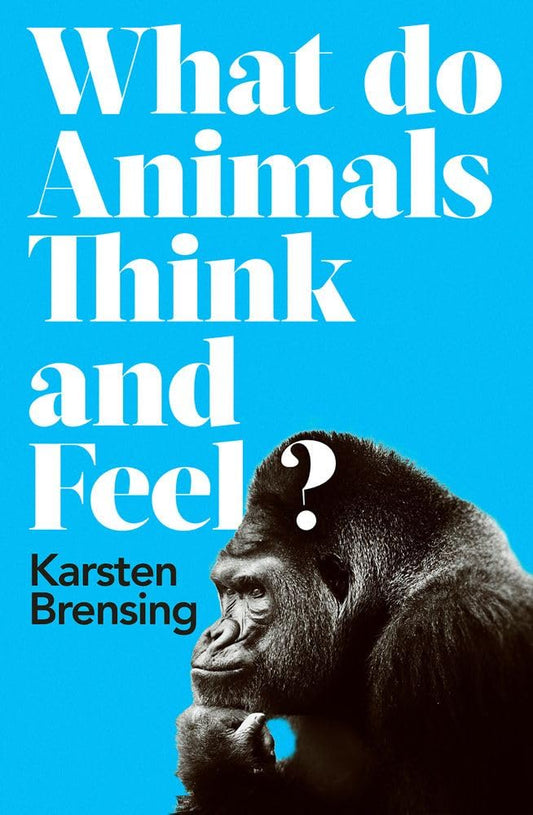 What Do Animals Think and Feel? by Karsten Brensing