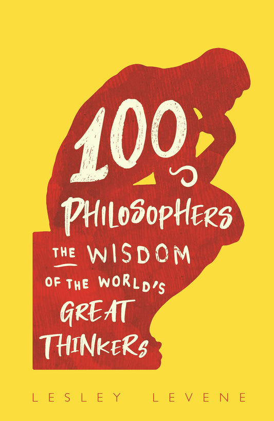 100 Philosophers: The Wisdom of the World's Great Thinkers by Lesley Levene