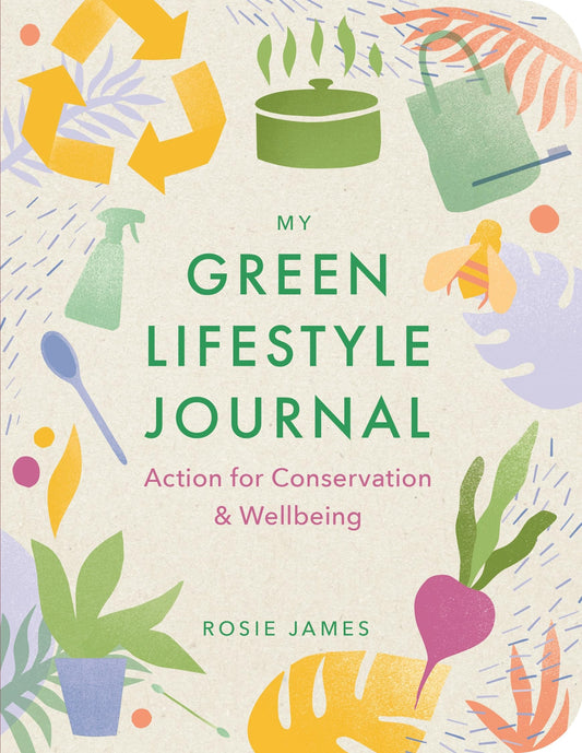 The Green Lifestyle Journal: Action for Conservation and Wellbeing by Rosie James
