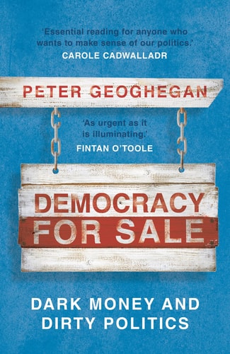 Democracy for Sale: Dark Money and Dirty Politics by Peter Geoghegan