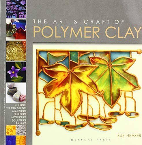 The Art & Craft of Polymer Clay: Techniques and inspiration for jewellery, beads and the decorative arts by Sue Heaser