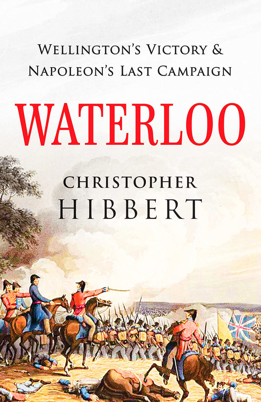 Waterloo: Wellington's Victory and Napoleon's Last Campaign by Hibbert, Christopher