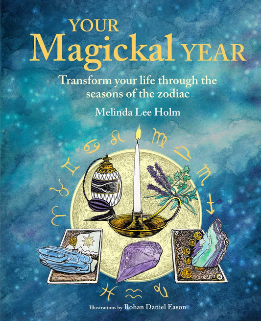 Your Magickal Year: Transform your life through the seasons of the zodiac by Melinda Lee Holm