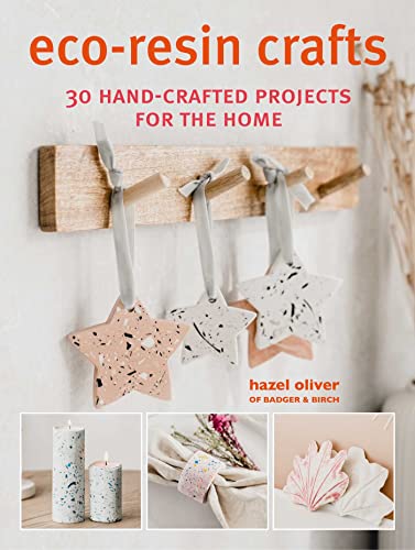 Eco-Resin Crafts: 30 hand-crafted projects for the home by Hazel Oliver