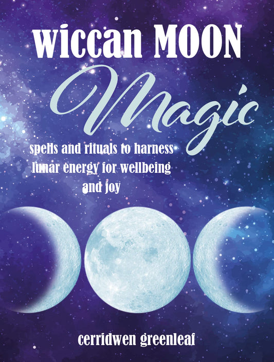 Wiccan Moon Magic: Spells and rituals to harness lunar energy for wellbeing and joy by Cerridwen Greenleaf