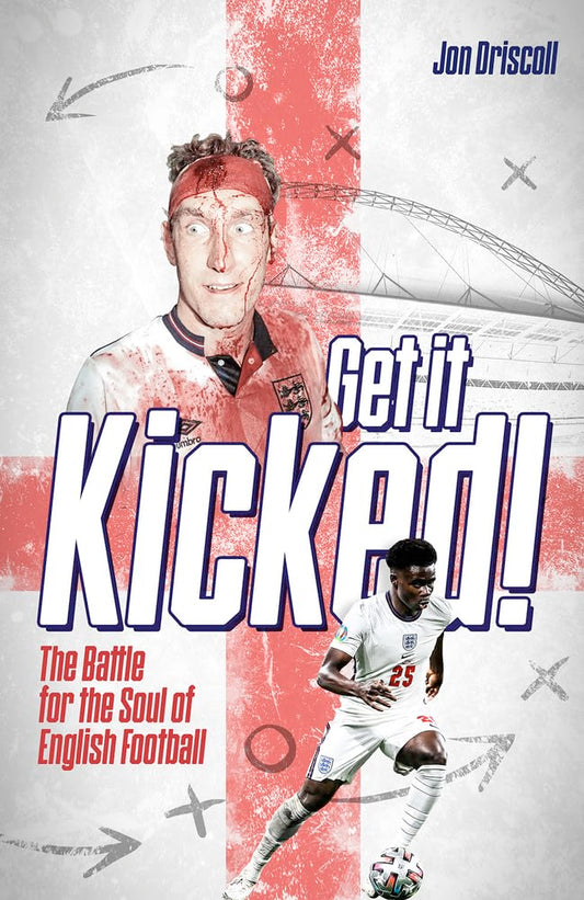 Get it Kicked!: The Battle for the Soul of English Football by Jon Driscoll