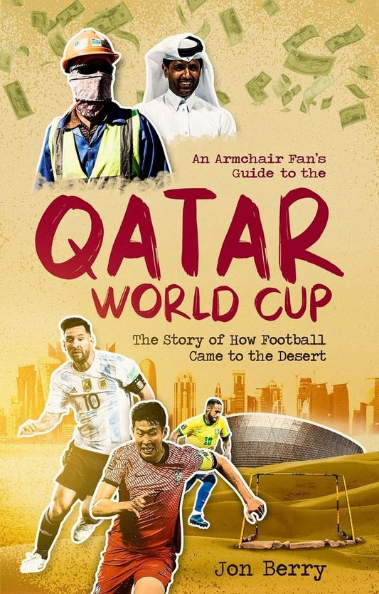 An Armchair Fan's Guide to the Qatar World Cup: The Story of How Football Came to the Desert by Jon Berry