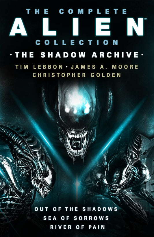 The Complete Alien Collection: The Shadow Archive (Out of the Shadows, Sea of Sorrows, River of Pain) (Alien, 1-3) by Tim Lebbon, James A. Moore, Christopher Golden