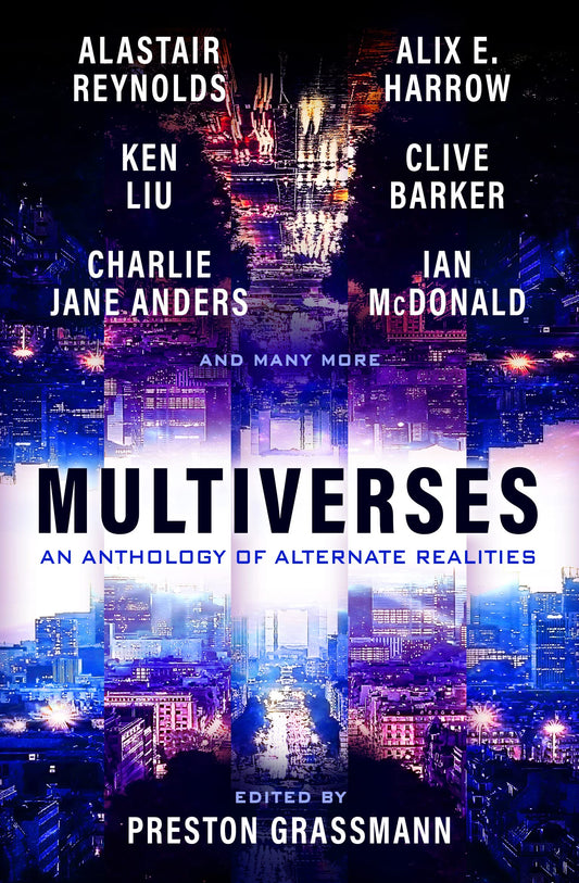Multiverses: An anthology of alternate realities by Preston Grassmann, Alix Harrow, Ken Liu, Alastair Reynolds, Clive Barker