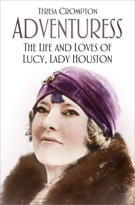 Adventuress: The Life and Loves of Lucy, Lady Houston by Teresa Crompton