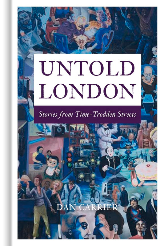 Untold London: Stories from Time-Trodden Streets by Dan Carrier