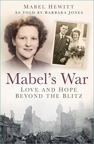 Mabel's War: Love and Hope Beyond the Blitz by Mabel Hewitt