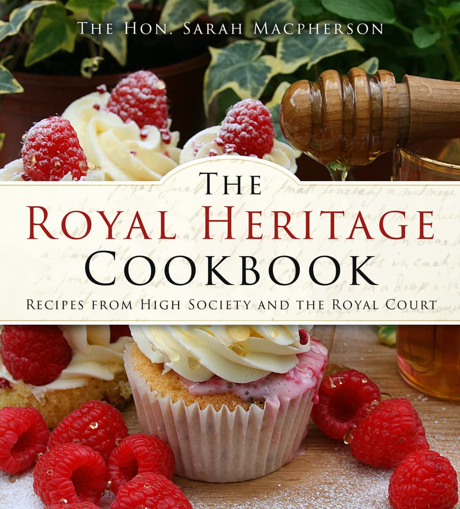 The Royal Heritage Cookbook: Recipes From High Society and the Royal Court by Sarah Macpherson