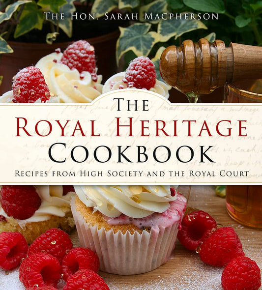 The Royal Heritage Cookbook: Recipes From High Society and the Royal Court by Sarah Macpherson