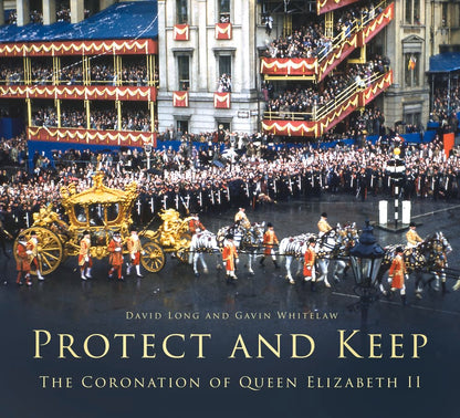 Protect and Keep: The Coronation of Queen Elizabeth II by David Long, Gavin Whitelaw