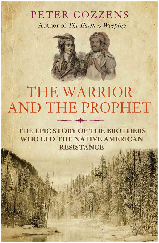 The Warrior and the Prophet: The Epic Story of the Brothers Who Led the Native American Resistance by Peter Cozzens