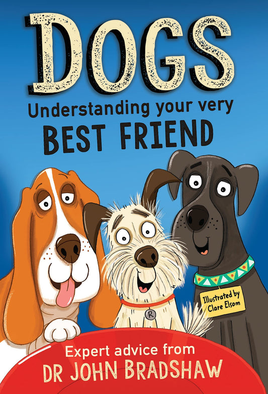 Dogs: Understanding Your Very Best Friend by John Bradshaw