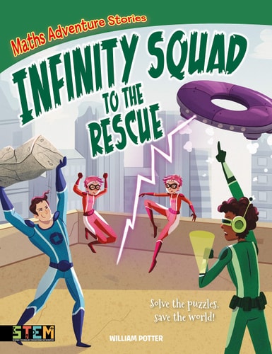 Maths Adventure Stories: Infinity Squad to the Rescue: Solve the Puzzles, Save the World! by William Potter