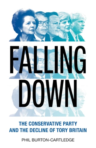 Falling Down: The Conservative Party and the Decline of Tory Britain by Phil Burton-Cartledge