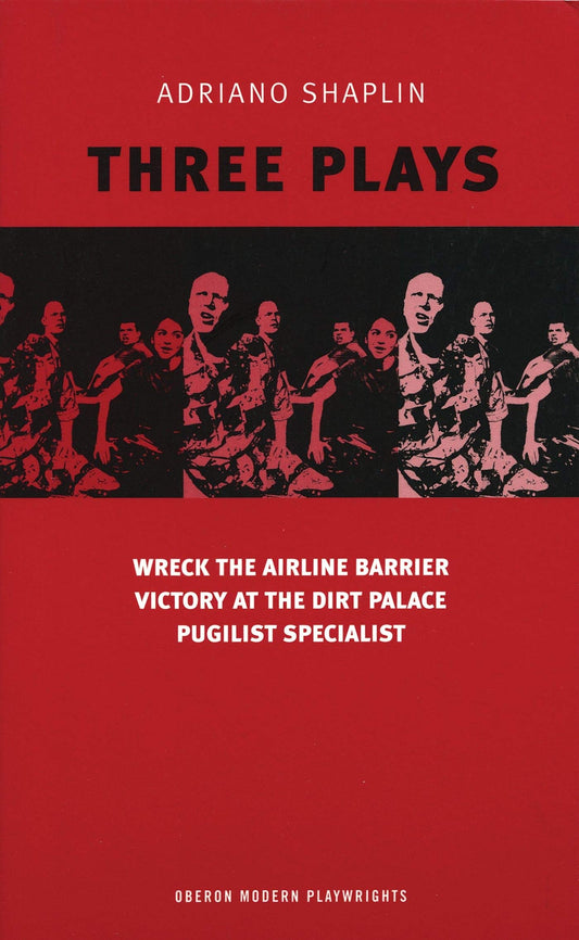 Shaplin: Three Plays: Wreck the Airline Barrier; Victory at the Dirt Palace; Pugilist Specialist (Oberon Modern Playwrights) by Adriano Shaplin