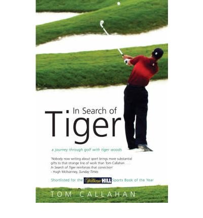 In Search of Tiger: A Journey Through Golf with Tiger Woods by Tom Callahan