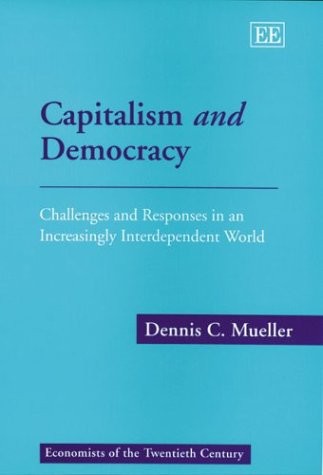 Capitalism and Democracy: Challenges and Responses in an Increasingly Interdependent World (Economists of the Twentieth Century series) by Dennis C. Mueller